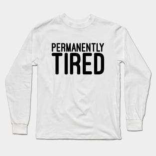 Permanently Tired - Funny Sayings Long Sleeve T-Shirt